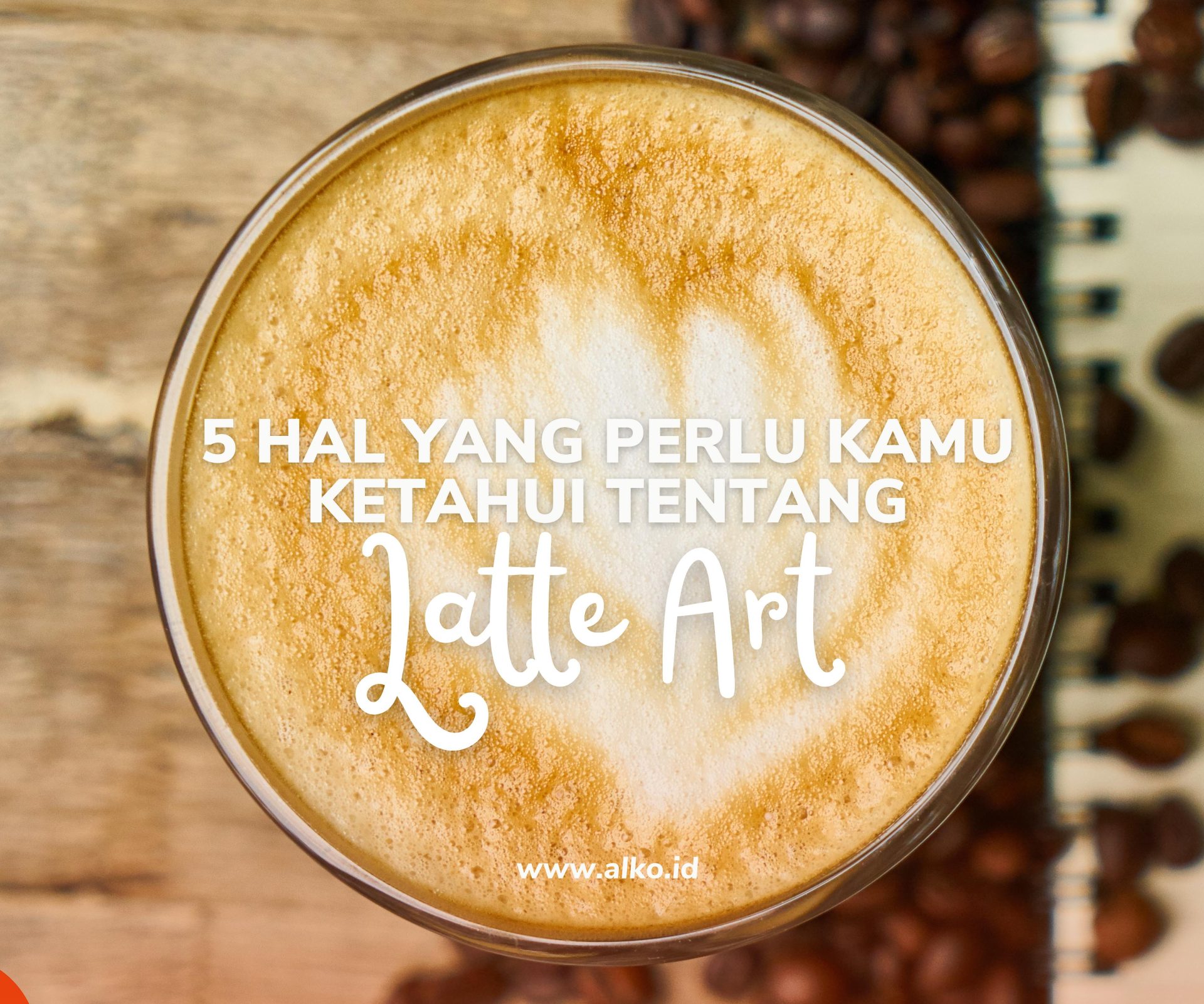 5 HAL YANG PERLU KAMU KETAHUI TENTANG LATTE ART